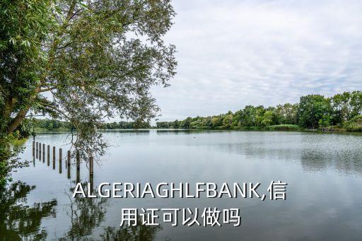 ALGERIAGHLFBANK,信用證可以做嗎