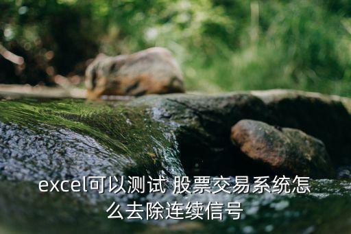 excel可以測(cè)試 股票交易系統(tǒng)怎么去除連續(xù)信號(hào)