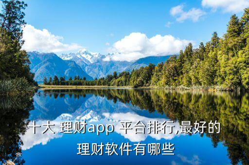 十大 理財(cái)app 平臺(tái)排行,最好的 理財(cái)軟件有哪些