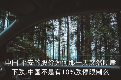 中國(guó) 平安的股價(jià)為何那一天突然斷崖下跌,中國(guó)不是有10%跌停限制么