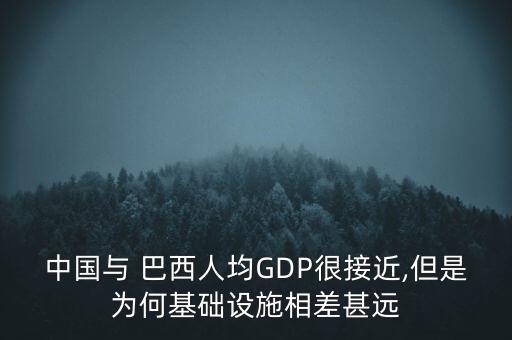 中國(guó)與 巴西人均GDP很接近,但是為何基礎(chǔ)設(shè)施相差甚遠(yuǎn)