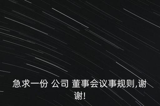 急求一份 公司 董事會(huì)議事規(guī)則,謝謝!