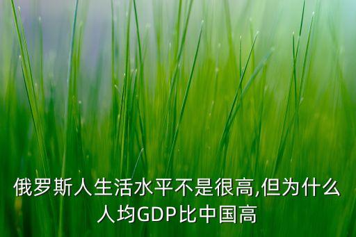 俄羅斯人生活水平不是很高,但為什么人均GDP比中國高