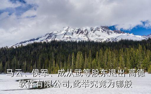 馬云、侯軍、成從武等股東退出 高德軟件有限公司,此舉究竟為哪般