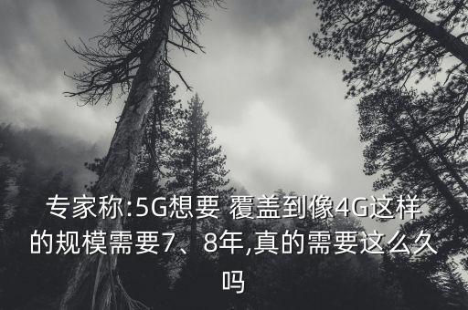 專家稱:5G想要 覆蓋到像4G這樣的規(guī)模需要7、8年,真的需要這么久嗎