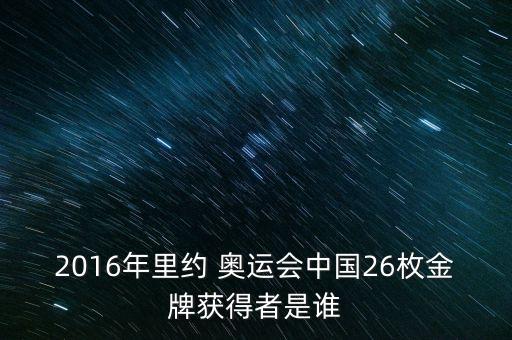 2016年里約 奧運會中國26枚金牌獲得者是誰